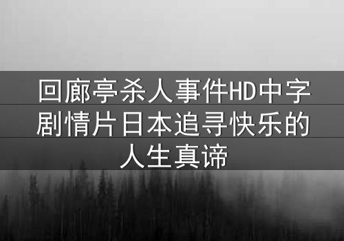 回廊亭杀人事件HD中字剧情片日本追寻快乐的人生真谛