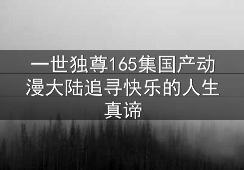 一世独尊165集国产动漫大陆追寻快乐的人生真谛