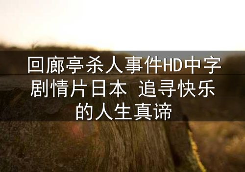 回廊亭杀人事件HD中字剧情片日本 追寻快乐的人生真谛