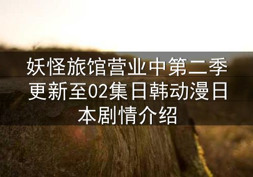 妖怪旅馆营业中第二季更新至02集日韩动漫日本剧情介绍