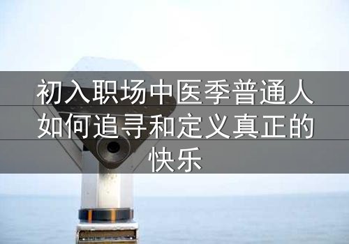 初入职场中医季普通人如何追寻和定义真正的快乐