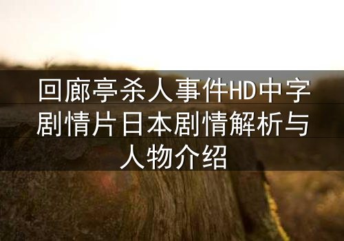 回廊亭杀人事件HD中字剧情片日本剧情解析与人物介绍