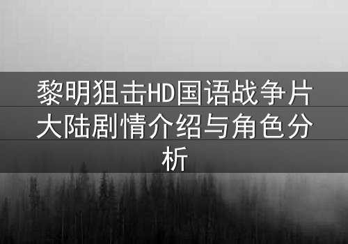 黎明狙击HD国语战争片大陆剧情介绍与角色分析