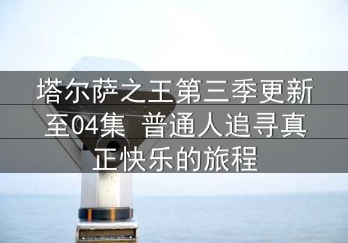 塔尔萨之王第三季更新至04集 普通人追寻真正快乐的旅程