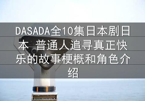 DASADA全10集日本剧日本 普通人追寻真正快乐的故事梗概和角色介绍