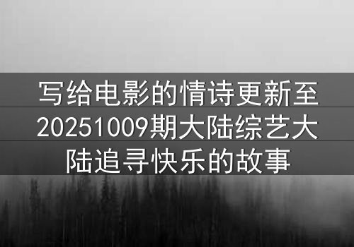 写给电影的情诗更新至20251009期大陆综艺大陆追寻快乐的故事