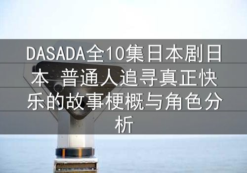 DASADA全10集日本剧日本 普通人追寻真正快乐的故事梗概与角色分析