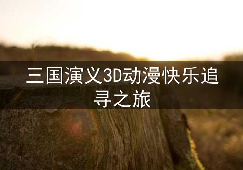 三国演义3D动漫快乐追寻之旅