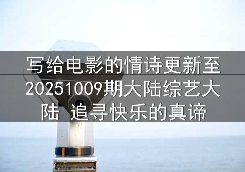 写给电影的情诗更新至20251009期大陆综艺大陆 追寻快乐的真谛