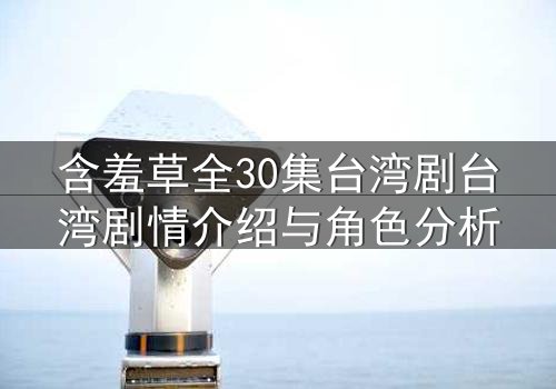 含羞草全30集台湾剧台湾剧情介绍与角色分析