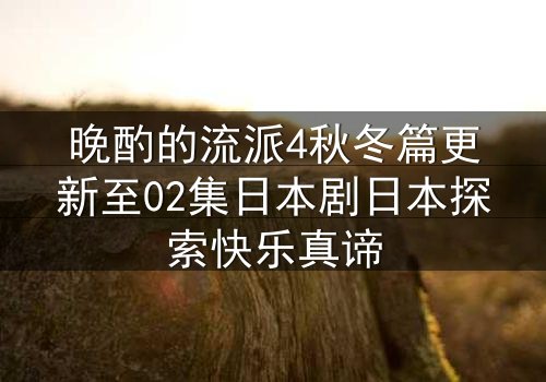 晚酌的流派4秋冬篇更新至02集日本剧日本探索快乐真谛