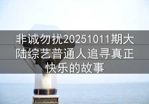 非诚勿扰20251011期大陆综艺普通人追寻真正快乐的故事