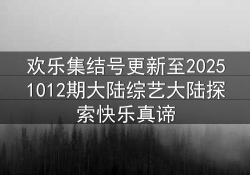 欢乐集结号更新至20251012期大陆综艺大陆探索快乐真谛