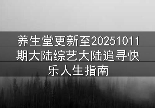 养生堂更新至20251011期大陆综艺大陆追寻快乐人生指南