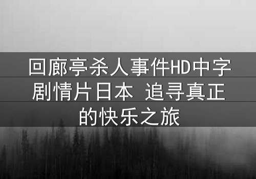 回廊亭杀人事件HD中字剧情片日本 追寻真正的快乐之旅