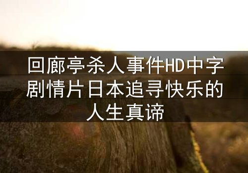 回廊亭杀人事件HD中字剧情片日本追寻快乐的人生真谛