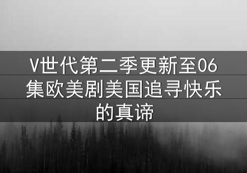 V世代第二季更新至06集欧美剧美国追寻快乐的真谛