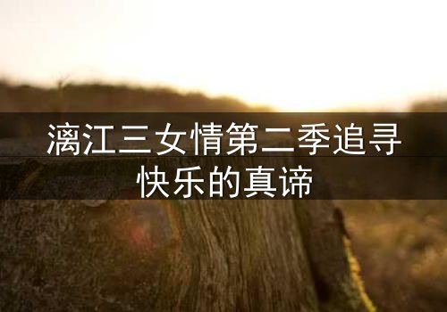 漓江三女情第二季追寻快乐的真谛