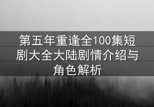 第五年重逢全100集短剧大全大陆剧情介绍与角色解析