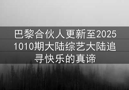 巴黎合伙人更新至20251010期大陆综艺大陆追寻快乐的真谛