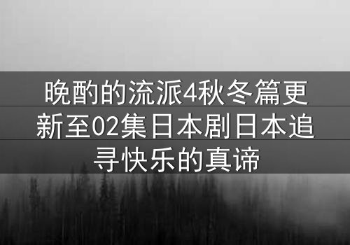 晚酌的流派4秋冬篇更新至02集日本剧日本追寻快乐的真谛