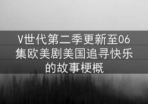 V世代第二季更新至06集欧美剧美国追寻快乐的故事梗概