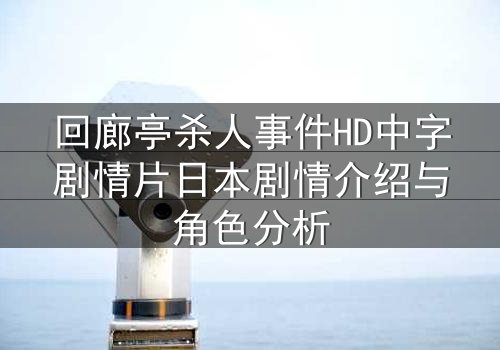 回廊亭杀人事件HD中字剧情片日本剧情介绍与角色分析