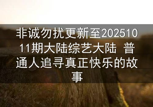 非诚勿扰更新至20251011期大陆综艺大陆 普通人追寻真正快乐的故事