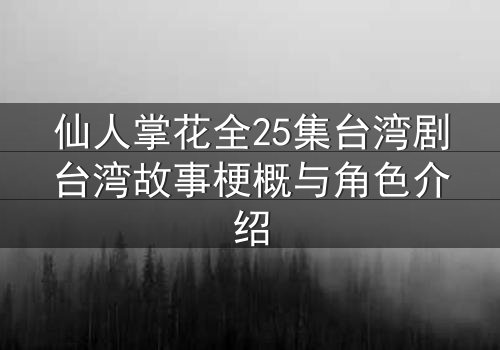 仙人掌花全25集台湾剧台湾故事梗概与角色介绍