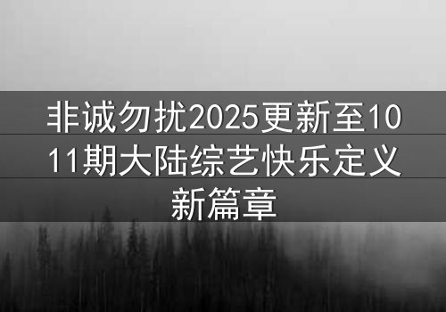 非诚勿扰2025更新至1011期大陆综艺快乐定义新篇章