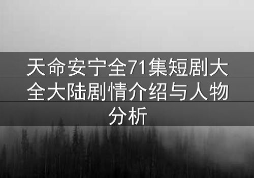 天命安宁全71集短剧大全大陆剧情介绍与人物分析