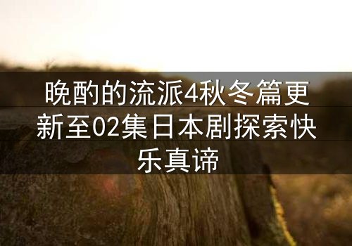 晚酌的流派4秋冬篇更新至02集日本剧探索快乐真谛