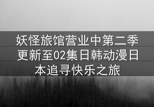 妖怪旅馆营业中第二季更新至02集日韩动漫日本追寻快乐之旅