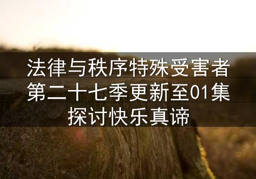 法律与秩序特殊受害者第二十七季更新至01集探讨快乐真谛