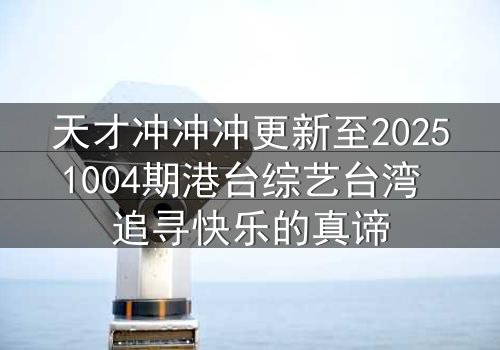 天才冲冲冲更新至20251004期港台综艺台湾 追寻快乐的真谛