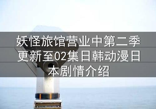 妖怪旅馆营业中第二季更新至02集日韩动漫日本剧情介绍