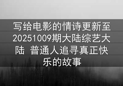 写给电影的情诗更新至20251009期大陆综艺大陆 普通人追寻真正快乐的故事