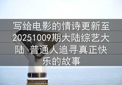 写给电影的情诗更新至20251009期大陆综艺大陆 普通人追寻真正快乐的故事