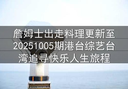 詹姆士出走料理更新至20251005期港台综艺台湾追寻快乐人生旅程