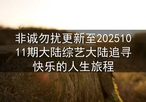 非诚勿扰更新至20251011期大陆综艺大陆追寻快乐的人生旅程